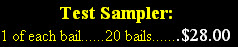 Test Sampler:  
1 of each bail......20 bails.......$28.00